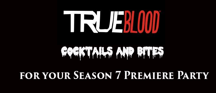 True Blood: Cocktails and Bites for your Season 7 Premiere Party